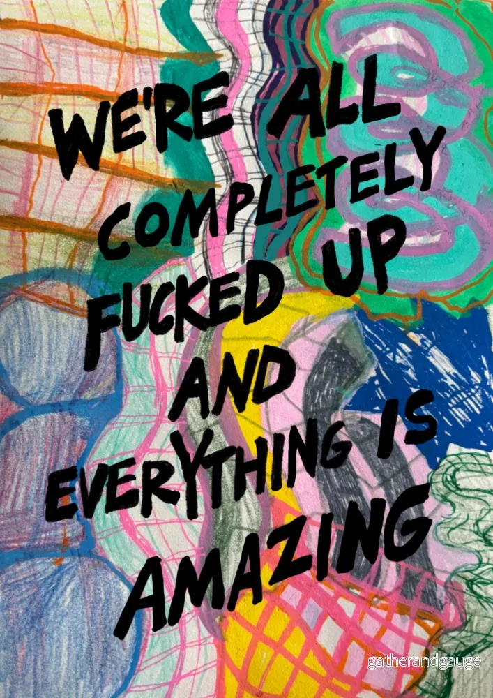 We’re all completely fucked up and everything is amazing We’re all completely fucked up and everything is amazing