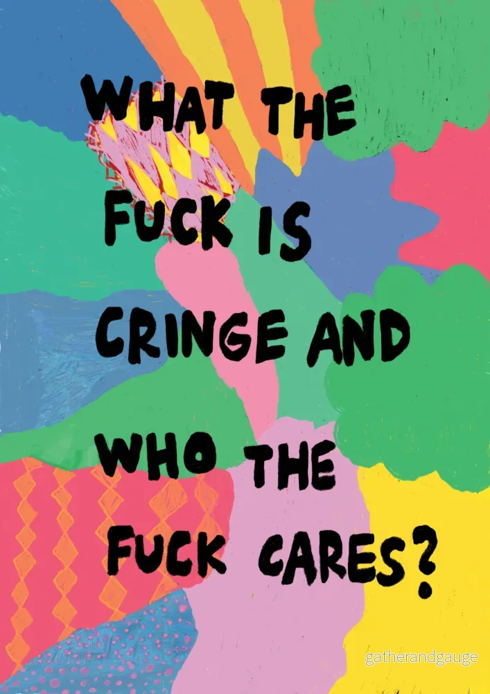 What the fuck is cringe and who the fuck cares? What the fuck is cringe and who the fuck cares?