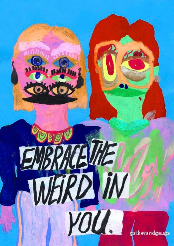 Embrace the weird in you