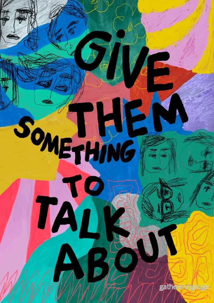 Give them something to talk about Give them something to talk about